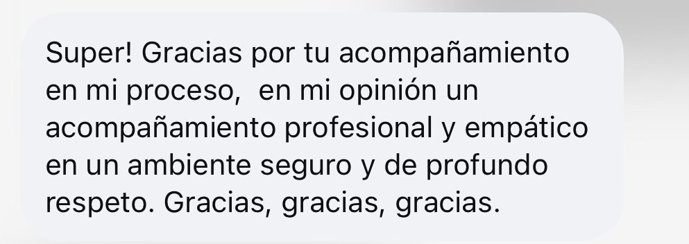 Mensaje: Me gustó que no sé cómo lograste que llegue a las respuestas de qué hacer y cómo sola, solo haciéndome preguntas y sin hacer ningún juicio de valor.